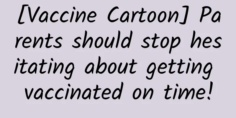 [Vaccine Cartoon] Parents should stop hesitating about getting vaccinated on time!
