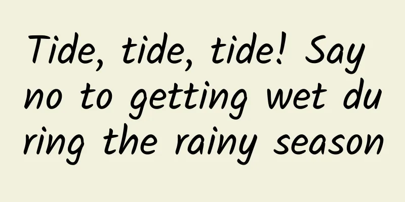 Tide, tide, tide! Say no to getting wet during the rainy season