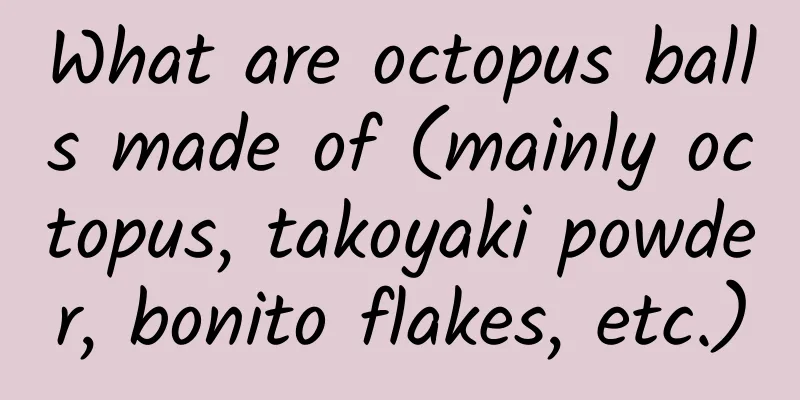 What are octopus balls made of (mainly octopus, takoyaki powder, bonito flakes, etc.)