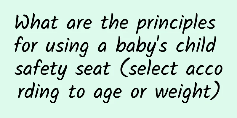 What are the principles for using a baby's child safety seat (select according to age or weight)