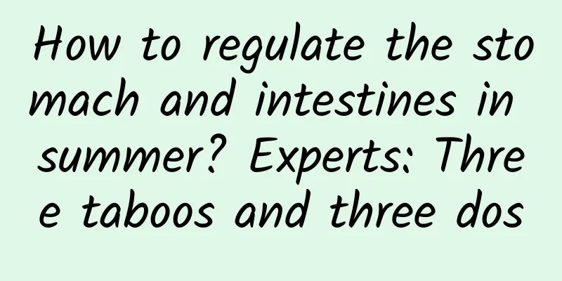 How to regulate the stomach and intestines in summer? Experts: Three taboos and three dos