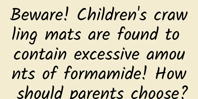 Beware! Children's crawling mats are found to contain excessive amounts of formamide! How should parents choose?
