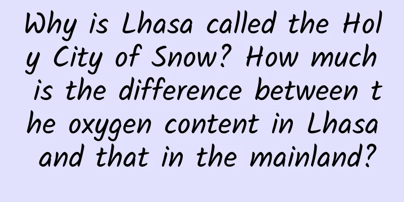 Why is Lhasa called the Holy City of Snow? How much is the difference between the oxygen content in Lhasa and that in the mainland?