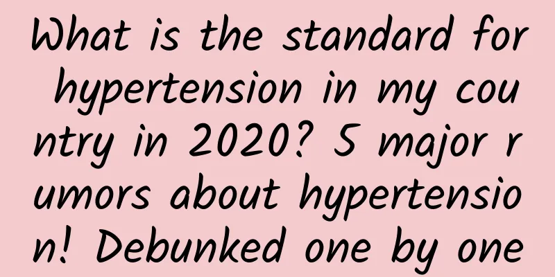 What is the standard for hypertension in my country in 2020? 5 major rumors about hypertension! Debunked one by one