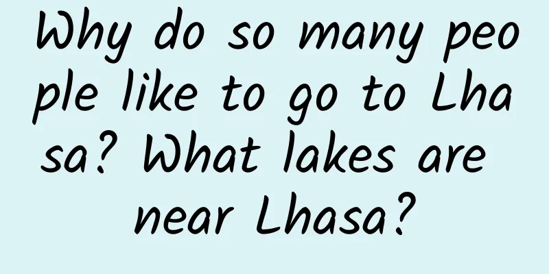 Why do so many people like to go to Lhasa? What lakes are near Lhasa?