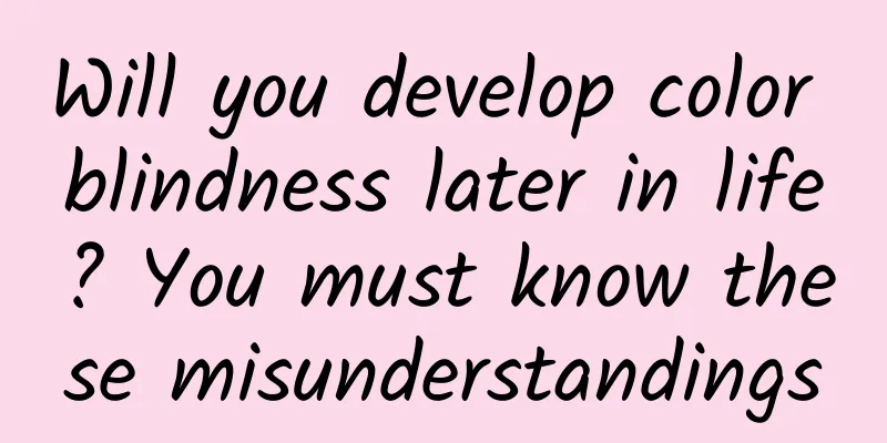 Will you develop color blindness later in life? You must know these misunderstandings