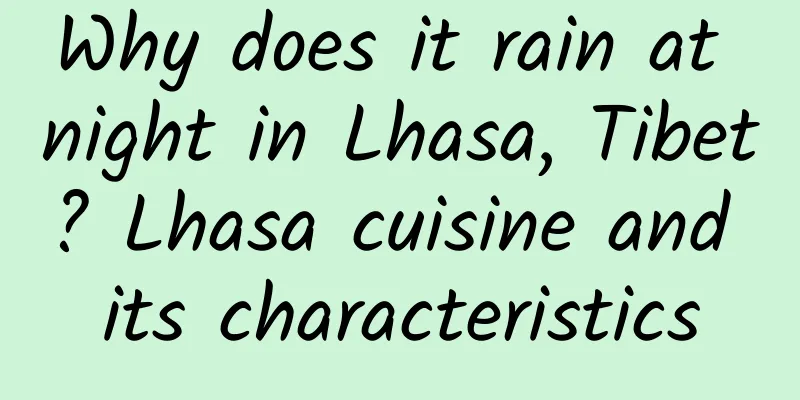 Why does it rain at night in Lhasa, Tibet? Lhasa cuisine and its characteristics