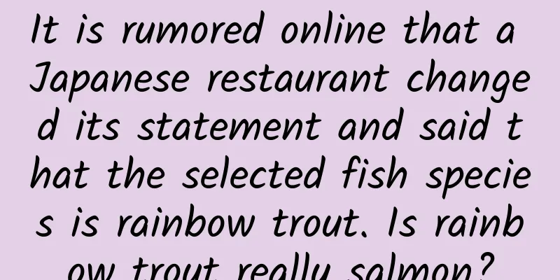 It is rumored online that a Japanese restaurant changed its statement and said that the selected fish species is rainbow trout. Is rainbow trout really salmon?