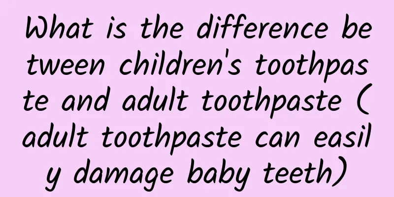What is the difference between children's toothpaste and adult toothpaste (adult toothpaste can easily damage baby teeth)