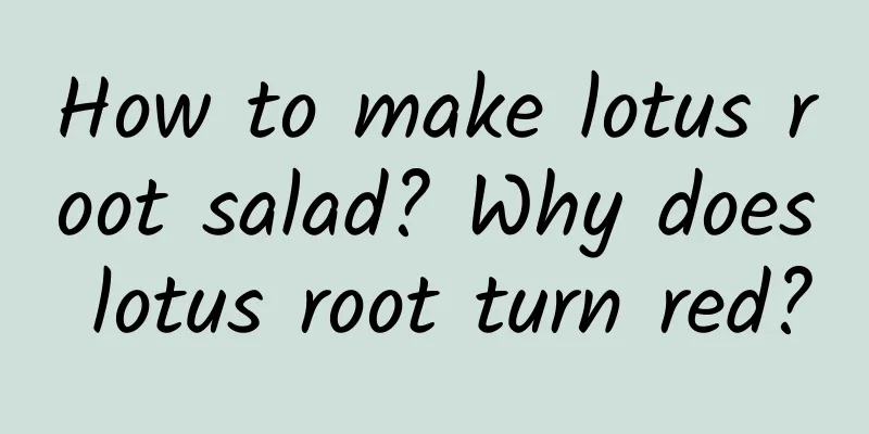 How to make lotus root salad? Why does lotus root turn red?