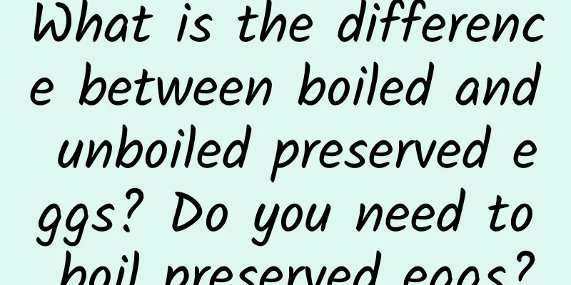 What is the difference between boiled and unboiled preserved eggs? Do you need to boil preserved eggs?
