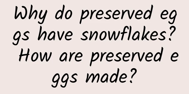 Why do preserved eggs have snowflakes? How are preserved eggs made?