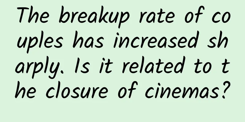 The breakup rate of couples has increased sharply. Is it related to the closure of cinemas?