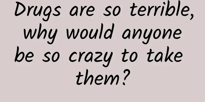 Drugs are so terrible, why would anyone be so crazy to take them?