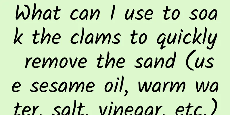 What can I use to soak the clams to quickly remove the sand (use sesame oil, warm water, salt, vinegar, etc.)
