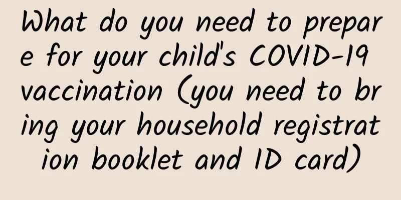 What do you need to prepare for your child's COVID-19 vaccination (you need to bring your household registration booklet and ID card)