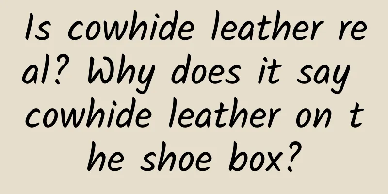 Is cowhide leather real? Why does it say cowhide leather on the shoe box?