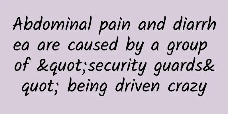Abdominal pain and diarrhea are caused by a group of "security guards" being driven crazy