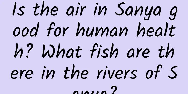 Is the air in Sanya good for human health? What fish are there in the rivers of Sanya?