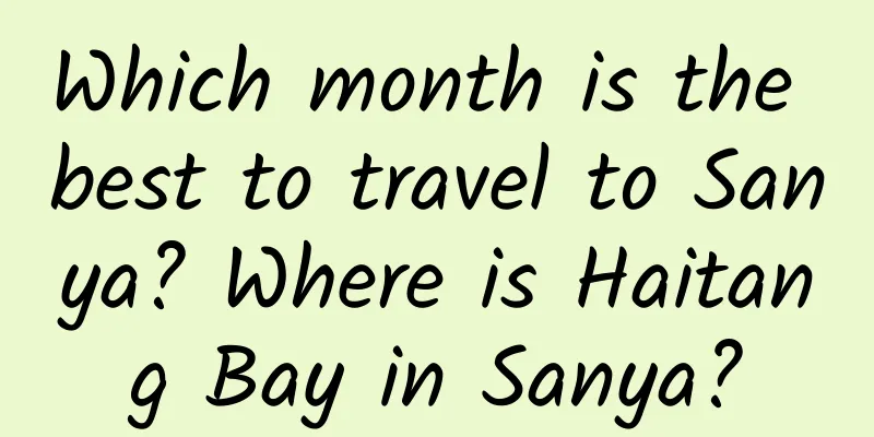 Which month is the best to travel to Sanya? Where is Haitang Bay in Sanya?