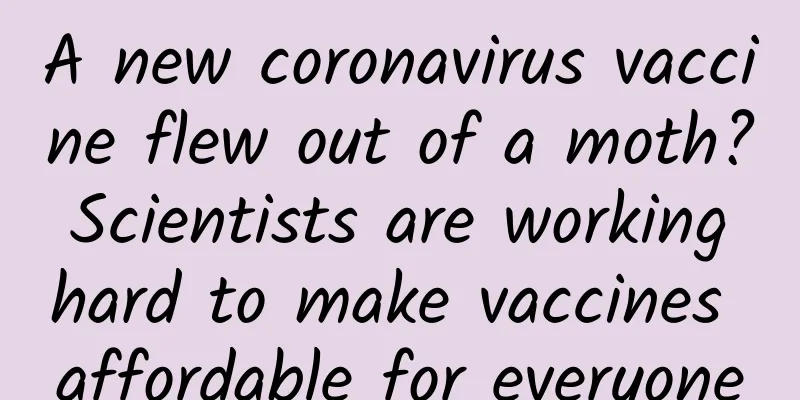A new coronavirus vaccine flew out of a moth? Scientists are working hard to make vaccines affordable for everyone