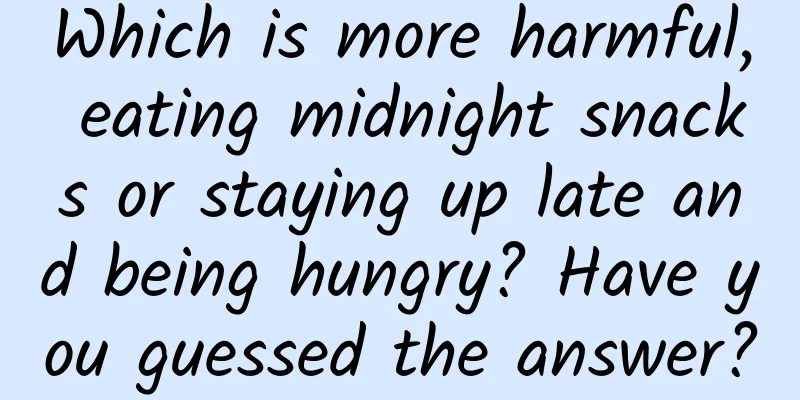 Which is more harmful, eating midnight snacks or staying up late and being hungry? Have you guessed the answer?