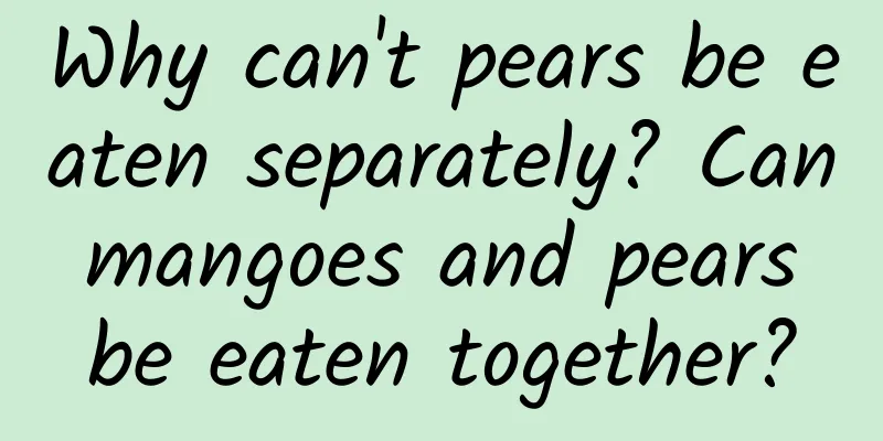 Why can't pears be eaten separately? Can mangoes and pears be eaten together?