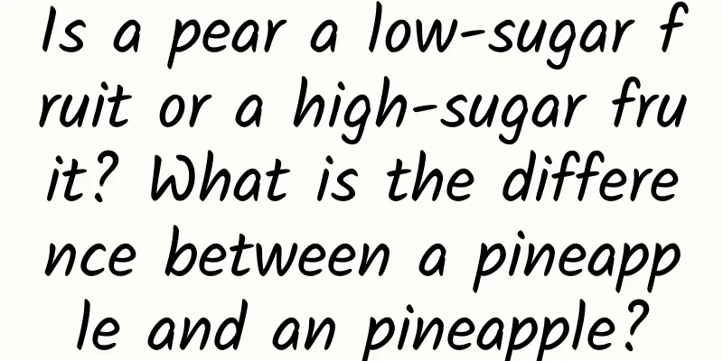 Is a pear a low-sugar fruit or a high-sugar fruit? What is the difference between a pineapple and an pineapple?