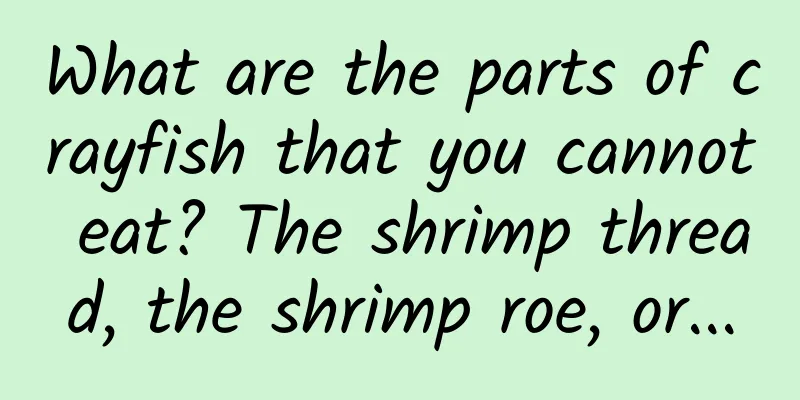 What are the parts of crayfish that you cannot eat? The shrimp thread, the shrimp roe, or...