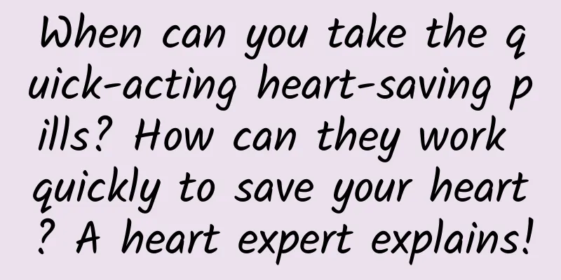 When can you take the quick-acting heart-saving pills? How can they work quickly to save your heart? A heart expert explains!