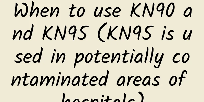 When to use KN90 and KN95 (KN95 is used in potentially contaminated areas of hospitals)