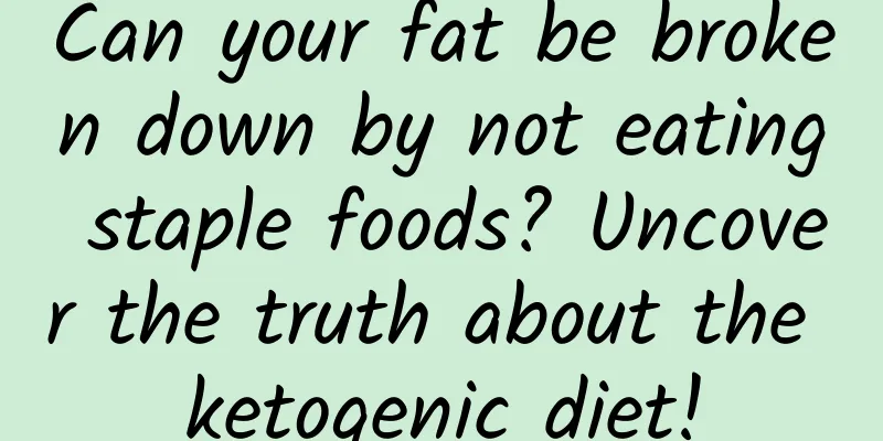 Can your fat be broken down by not eating staple foods? Uncover the truth about the ketogenic diet!