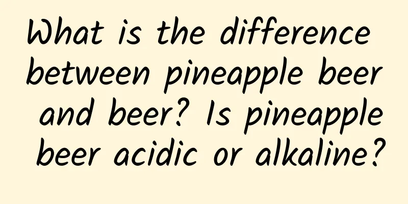 What is the difference between pineapple beer and beer? Is pineapple beer acidic or alkaline?