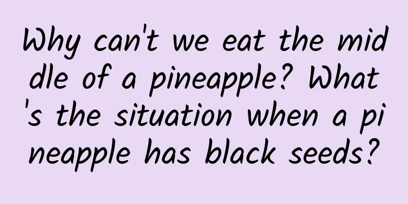 Why can't we eat the middle of a pineapple? What's the situation when a pineapple has black seeds?