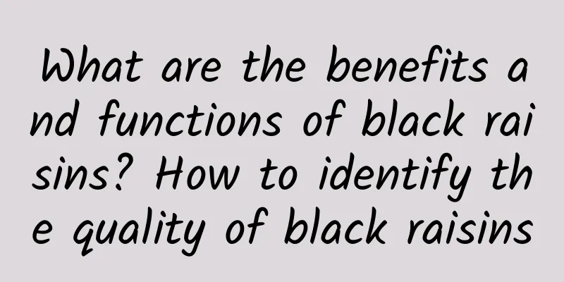 What are the benefits and functions of black raisins? How to identify the quality of black raisins