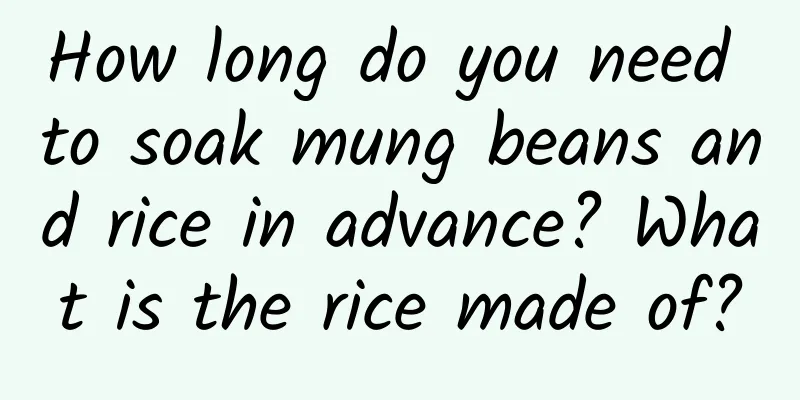 How long do you need to soak mung beans and rice in advance? What is the rice made of?