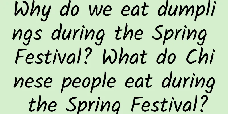 Why do we eat dumplings during the Spring Festival? What do Chinese people eat during the Spring Festival?