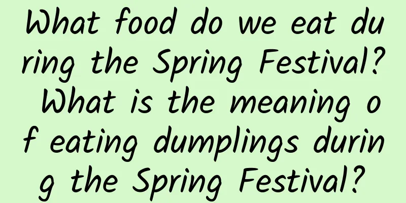 What food do we eat during the Spring Festival? What is the meaning of eating dumplings during the Spring Festival?