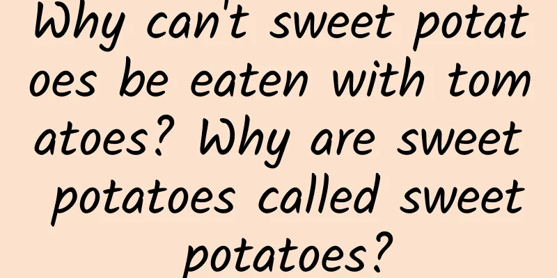 Why can't sweet potatoes be eaten with tomatoes? Why are sweet potatoes called sweet potatoes?