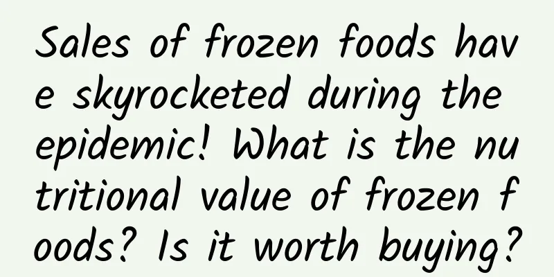 Sales of frozen foods have skyrocketed during the epidemic! What is the nutritional value of frozen foods? Is it worth buying?