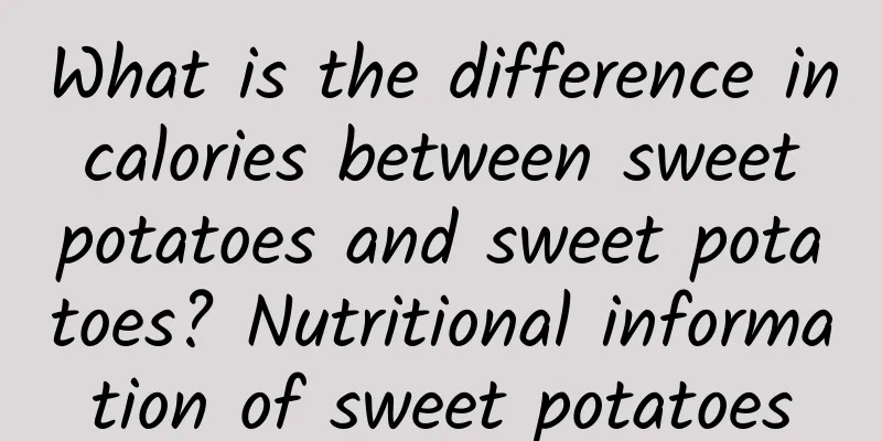 What is the difference in calories between sweet potatoes and sweet potatoes? Nutritional information of sweet potatoes