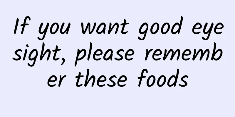 If you want good eyesight, please remember these foods