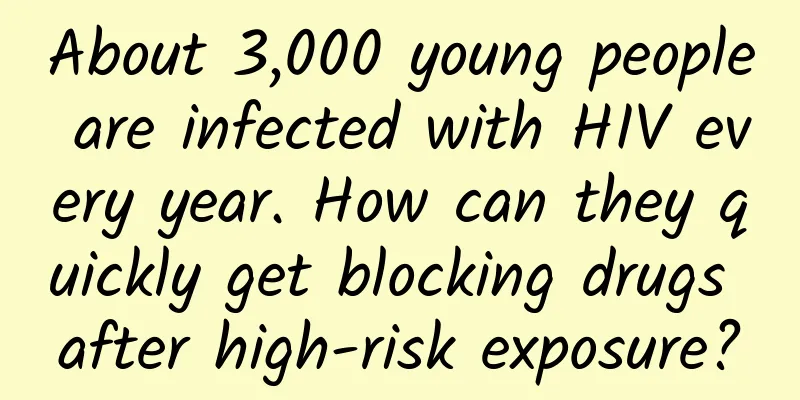 About 3,000 young people are infected with HIV every year. How can they quickly get blocking drugs after high-risk exposure?