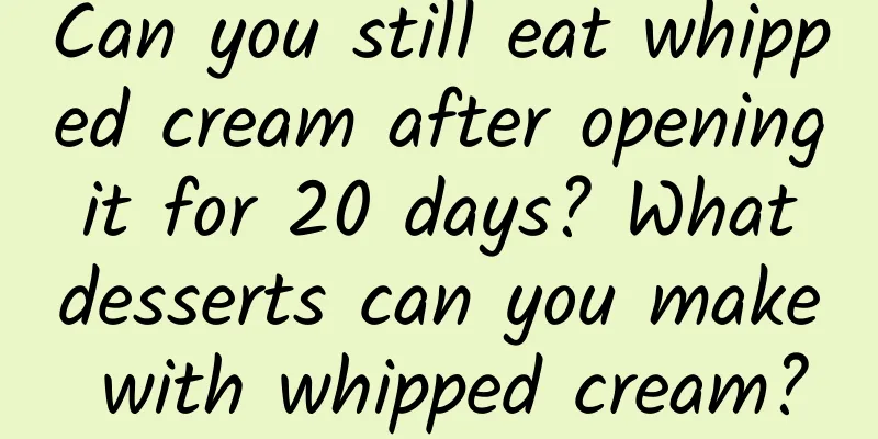 Can you still eat whipped cream after opening it for 20 days? What desserts can you make with whipped cream?