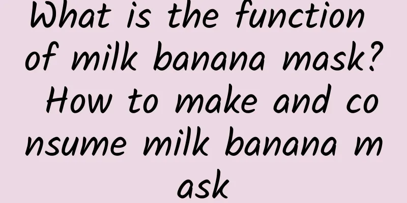 What is the function of milk banana mask? How to make and consume milk banana mask