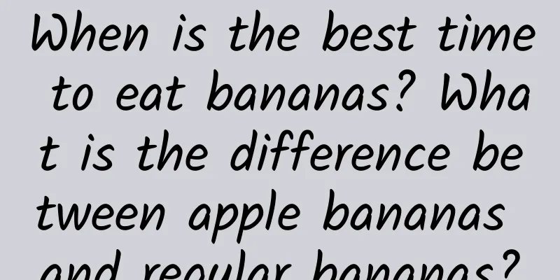 When is the best time to eat bananas? What is the difference between apple bananas and regular bananas?