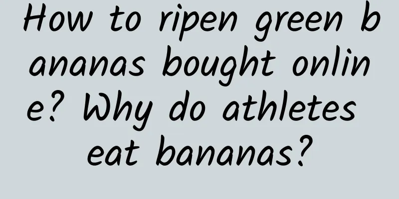 How to ripen green bananas bought online? Why do athletes eat bananas?