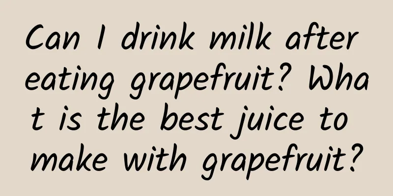 Can I drink milk after eating grapefruit? What is the best juice to make with grapefruit?