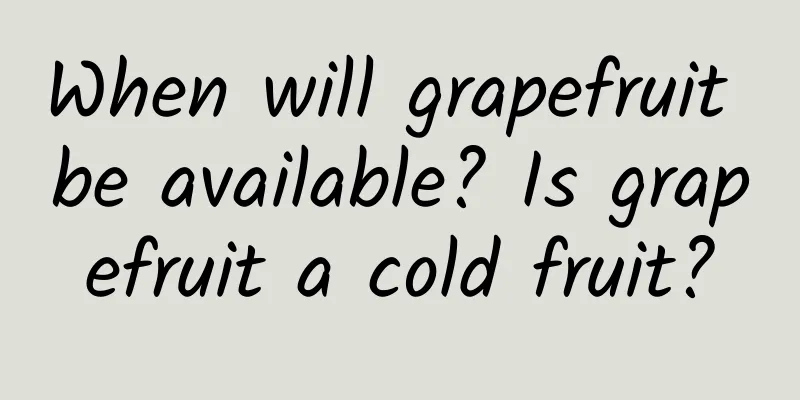 When will grapefruit be available? Is grapefruit a cold fruit?
