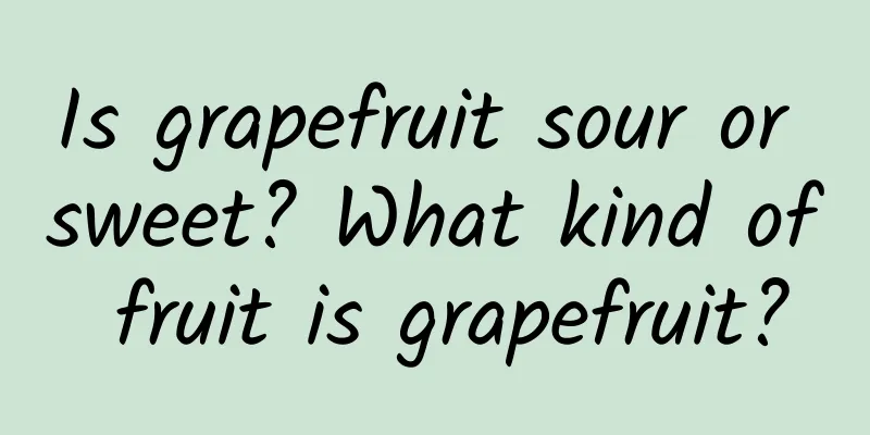 Is grapefruit sour or sweet? What kind of fruit is grapefruit?